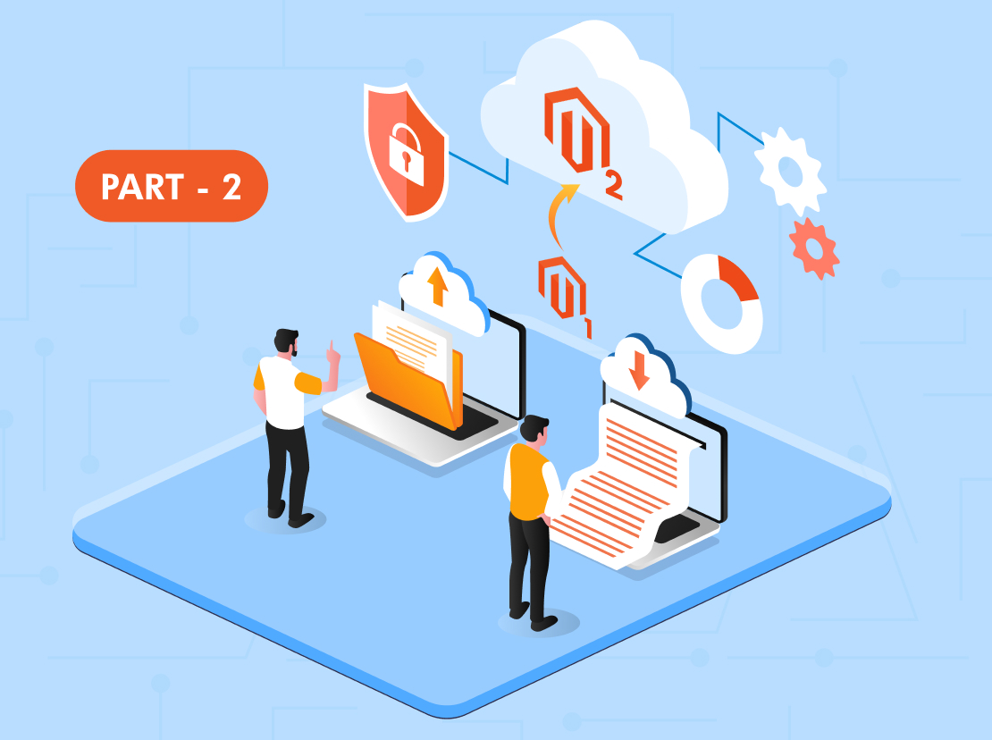Magento 2 Migration: A Step-by-Step Guide for Upgrading Your Store – Part 2