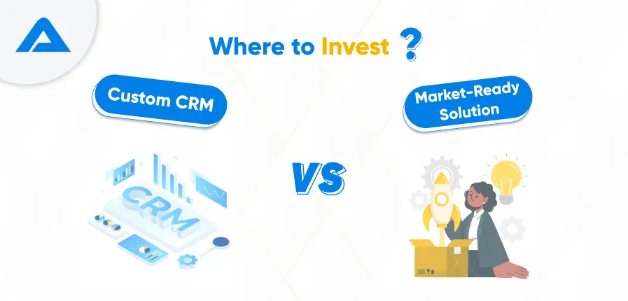 Custom CRM System Vs. Market-Ready Solution Where to Invest