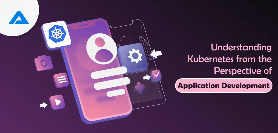 Understanding Kubernetes from the Perspective of Application Development