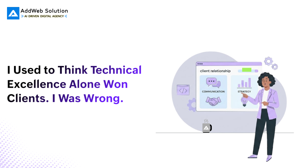 I Used to Think Technical Excellence Alone Won Clients. I Was Wrong.